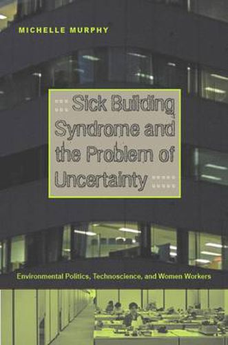 Cover image for Sick Building Syndrome and the Problem of Uncertainty: Environmental Politics, Technoscience, and Women Workers