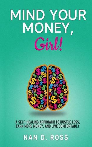 Cover image for Mind Your Money, Girl!: A Self-Healing Approach to Hustle Less, Earn More Money, and Live Comfortably