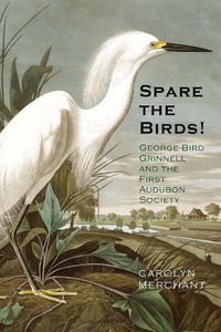 Cover image for Spare the Birds!: George Bird Grinnell and the First Audubon Society