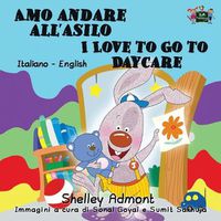 Cover image for Amo andare all'asilo I Love to Go to Daycare: Italian English Bilingual Edition