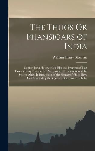 Cover image for The Thugs Or Phansigars of India