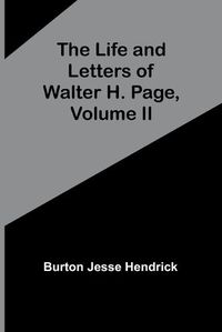 Cover image for The Life and Letters of Walter H. Page, Volume II
