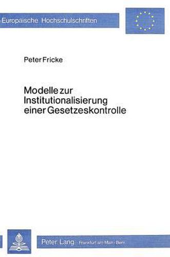 Modelle Zur Institutionalisierung Einer Gesetzeskontrolle: Darstellung Und Vergleichende Bewertung