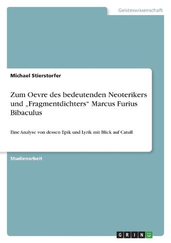 Cover image for Zum Oevre des bedeutenden Neoterikers und "Fragmentdichters" Marcus Furius Bibaculus