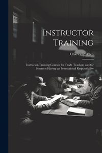 Cover image for Instructor Training; Instructor-training Courses for Trade Teachers and for Foremen Having an Instructional Responsibility