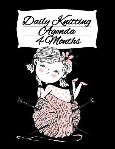 Cover image for Daily Knitting Agenda (4 Months): Personal Knitting Planner For Inspiration & Motivation