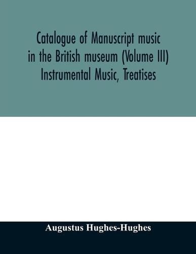 Cover image for Catalogue of manuscript music in the British museum (Volume III) Instrumental Music, Treatises