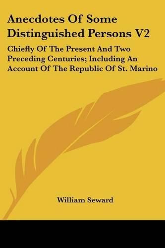 Cover image for Anecdotes of Some Distinguished Persons V2: Chiefly of the Present and Two Preceding Centuries; Including an Account of the Republic of St. Marino