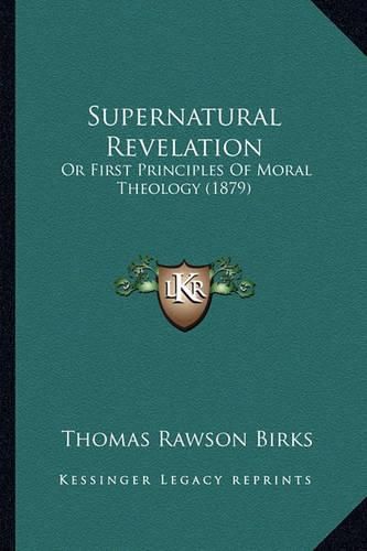 Supernatural Revelation: Or First Principles of Moral Theology (1879)