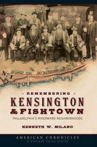 Cover image for Remembering Kensington & Fishtown: Philadelphia's Riverward Neighborhoods