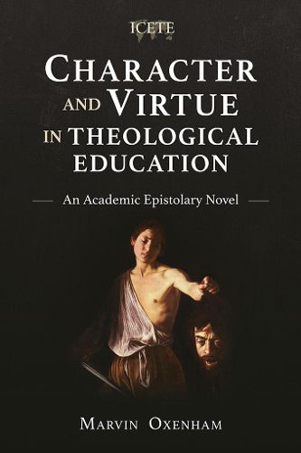 Cover image for Character and Virtue in Global Theological Education: An Academic Epistolary Novel