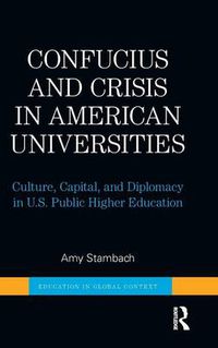 Cover image for Confucius and Crisis in American Universities: Culture, Capital, and Diplomacy in U.S. Public Higher Education