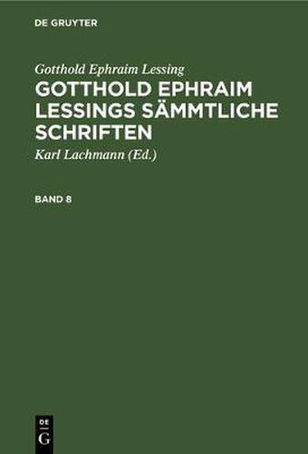 Gotthold Ephraim Lessing: Gotthold Ephraim Lessings Sammtliche Schriften. Band 8