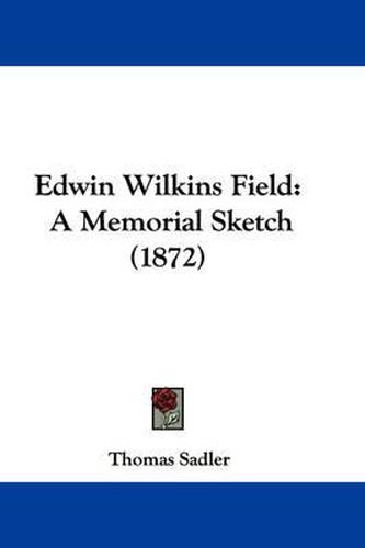 Cover image for Edwin Wilkins Field: A Memorial Sketch (1872)