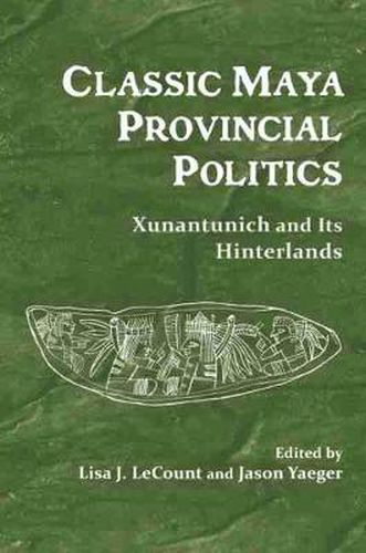Cover image for Classic Maya Provincial Politics: Xunantunich and its Hinterlands