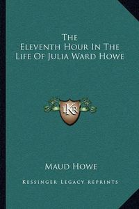 Cover image for The Eleventh Hour in the Life of Julia Ward Howe