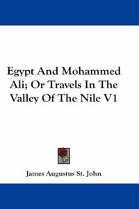 Cover image for Egypt and Mohammed Ali; Or Travels in the Valley of the Nile V1