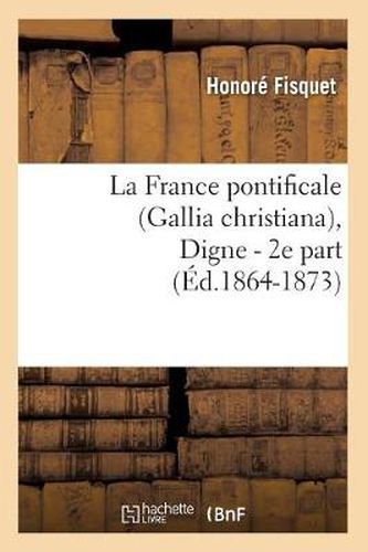 La France Pontificale (Gallia Christiana), Digne - 2e Part (Ed.1864-1873)