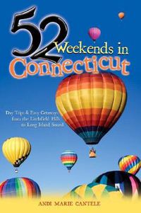 Cover image for 52 Weekends in Connecticut: Days Trips and Easy Getaways from the Litchfield Hills to Long Island Sound