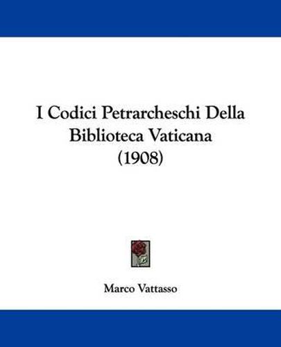 Cover image for I Codici Petrarcheschi Della Biblioteca Vaticana (1908)