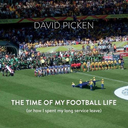 Cover image for The Time of My Football Life: (Or how I spent my long service leave)