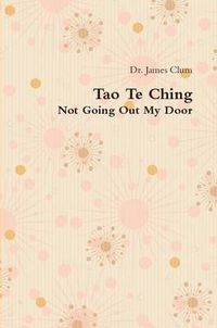 Cover image for Tao Te Ching: Not Going Out My Door