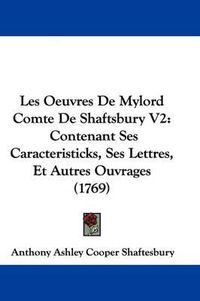 Cover image for Les Oeuvres de Mylord Comte de Shaftsbury V2: Contenant Ses Caracteristicks, Ses Lettres, Et Autres Ouvrages (1769)