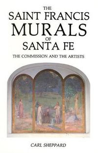 Cover image for The Saint Francis Murals of Santa Fe: The Commission and the Artists