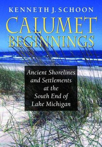 Cover image for Calumet Beginnings: Ancient Shorelines and Settlements at the South End of Lake Michigan