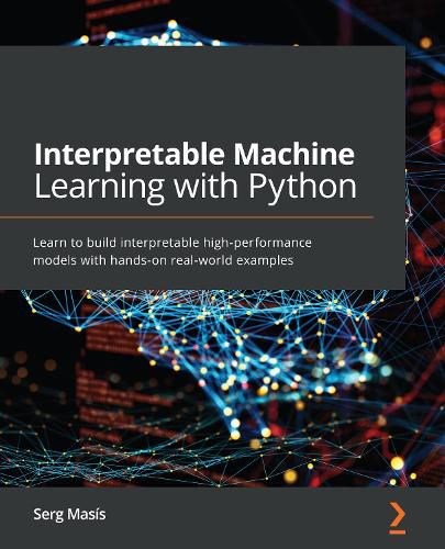 Cover image for Interpretable Machine Learning with Python: Learn to build interpretable high-performance models with hands-on real-world examples