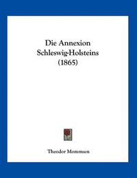 Cover image for Die Annexion Schleswig-Holsteins (1865)