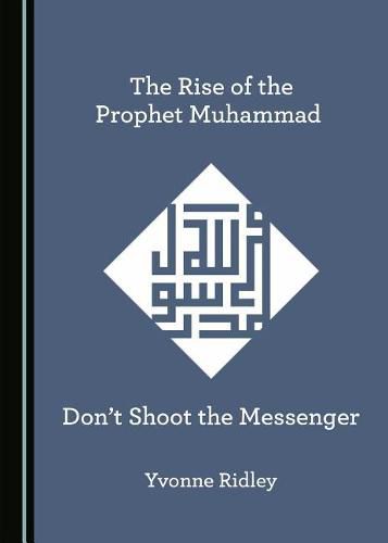 Cover image for The Rise of the Prophet Muhammad: Don't Shoot the Messenger