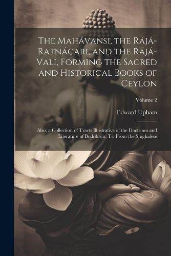 Cover image for The Mahavansi, the Raja-Ratnacari, and the Raja-Vali, Forming the Sacred and Historical Books of Ceylon