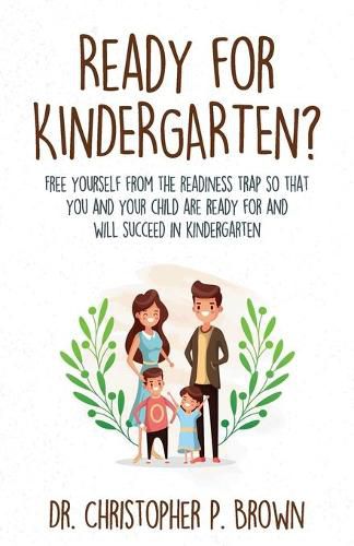 Ready for Kindergarten?: Free Yourself from the Readiness Trap so that You and Your Child are Ready for and Will Succeed in Kindergarten