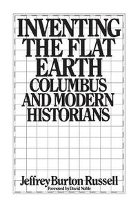 Cover image for Inventing the Flat Earth: Columbus and Modern Historians