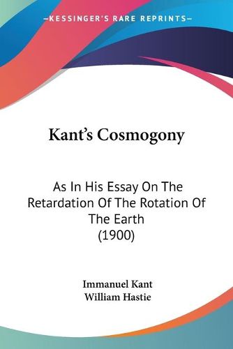 Cover image for Kant's Cosmogony: As in His Essay on the Retardation of the Rotation of the Earth (1900)