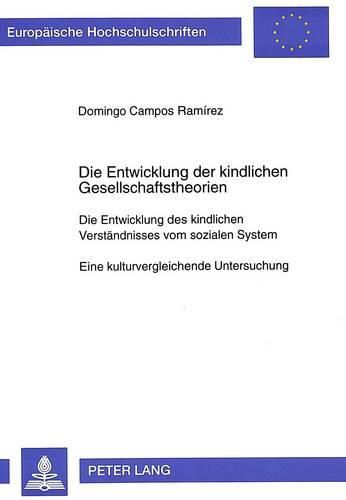 Cover image for Die Entwicklung Der Kindlichen Gesellschaftstheorien: Die Entwicklung Des Kindlichen Verstaendnisses Vom Sozialen System. Eine Kulturvergleichende Untersuchung
