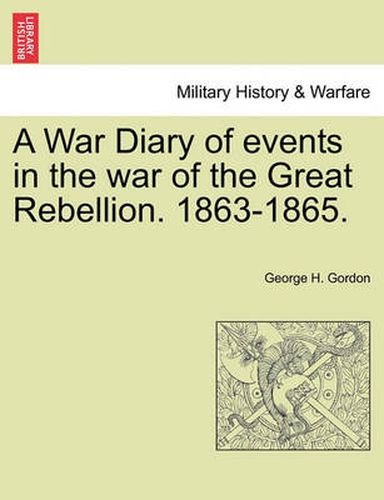 Cover image for A War Diary of Events in the War of the Great Rebellion. 1863-1865.