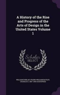 Cover image for A History of the Rise and Progress of the Arts of Design in the United States Volume 1