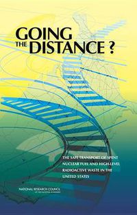 Cover image for Going the Distance?: The Safe Transport of Spent Nuclear Fuel and High-Level Radioactive Waste in the United States