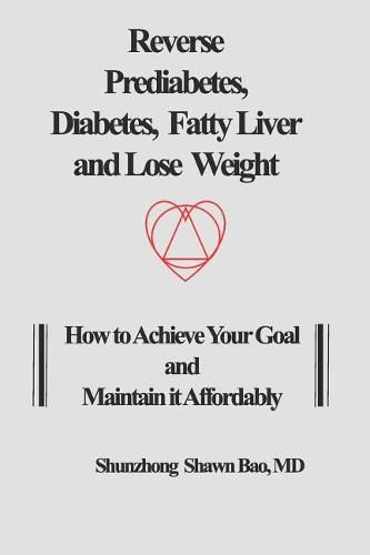 Cover image for Reverse Prediabetes, Diabetes, Fatty Liver and Lose Weight: How to Achieve Your Goal and Maintain it Affordably