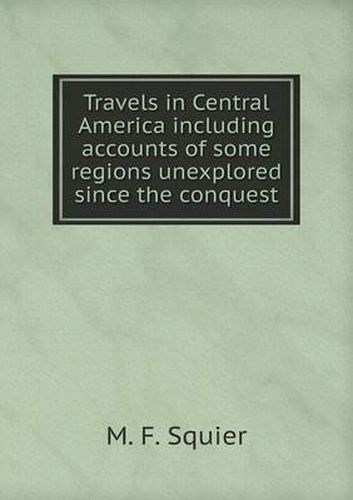 Cover image for Travels in Central America including accounts of some regions unexplored since the conquest