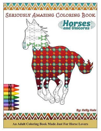 Cover image for Horses & Unicorns - An Adult Coloring Book: Seriously Amazing Adult Coloring Book for Kicking Back, Relaxing, and Coloring Away Stress and Anxiety