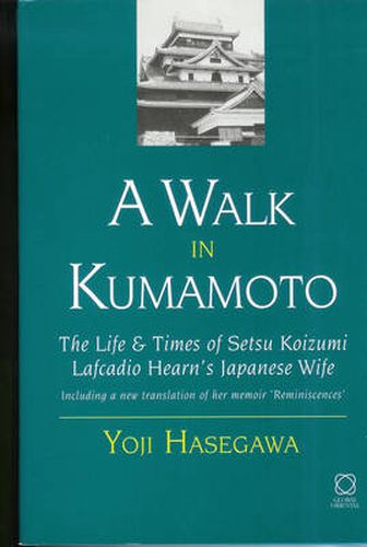 Cover image for A Walk in Kumamoto: The Life & Times of Setsu Koizumi, Lafcadio Hearn's Japanese Wife