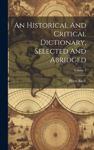 Cover image for An Historical And Critical Dictionary, Selected And Abridged; Volume 1