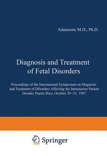 Cover image for Diagnosis and Treatment of Fetal Disorders: Proceedings of the International Symposium on Diagnosis and Treatment of Disorders Affecting the Intrauterine Patient, Dorado, Puerto Rico, October 29-31, 1967