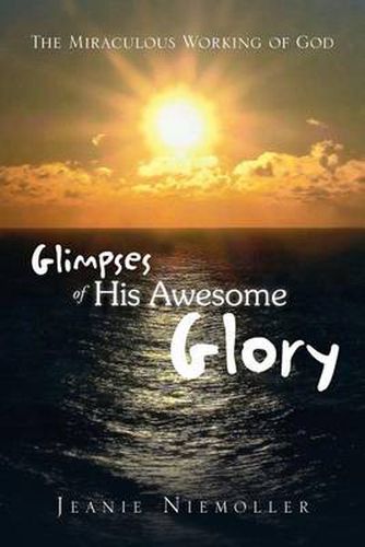 Cover image for Glimpses of His Awesome Glory: The Miraculous Working of God