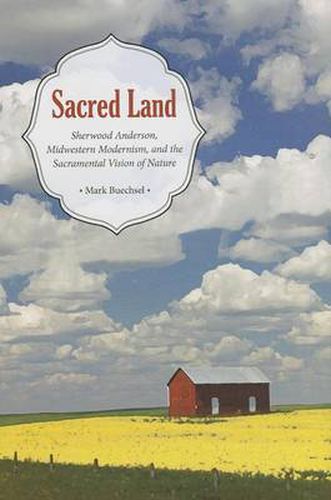 Cover image for Sacred Land: Sherwood Anderson, Midwestern Modernism, and the Sacramental Vision of Nature