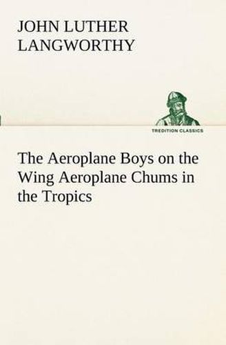 Cover image for The Aeroplane Boys on the Wing Aeroplane Chums in the Tropics