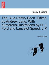 Cover image for The Blue Poetry Book. Edited by Andrew Lang. with Numerous Illustrations by H. J. Ford and Lancelot Speed. L.P.